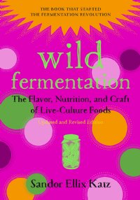 Wild Fermentation, Upgraded & Revised Edition